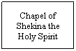 Text Box: Chapel of Shekina the Holy Spirit
